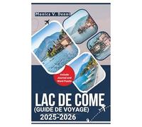 GUIDE DE VOYAGE LAC DE CÔME 2025-2026: Charme italien intemporel, villages au bord du lac et routes panoramiques inoubliables