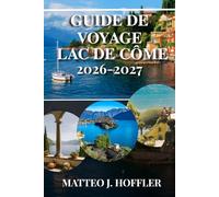 GUIDE DE VOYAGE LAC DE CÔME 2026-2027: Découvrez le lac le plus romantique d'Italie : villas emblématiques, villages de charme, traversées en ferry pittoresques et trésors cachés.