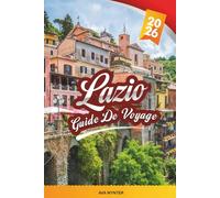 GUIDE DE VOYAGE LAZIO 2026: Découvrez le cœur historique de l'Italie avec ses ruines antiques, ses villes perchées, sa cuisine romaine, ses escapades ... mer et ses conseils de voyage au-delà de Rome