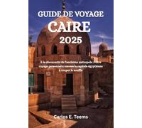 GUIDE DE VOYAGE LE CAIRE 2025: À la découverte de l'ancienne métropole : votre voyage personnel à travers la capitale égyptienne à couper le souffle
