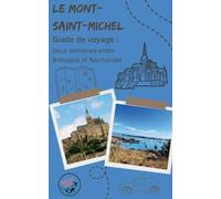 Guide de voyage: Le Mont-Saint-Michel: Deux semaines entre Bretagne et Normandie