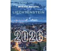 Guide de voyage Liechtenstein 2026: Découvrez le cœur des Alpes - Culture, châteaux, sentiers et trésors cachés de la principauté féerique d’Europe (Liechtenstein Travel Guide 2026 Series)