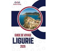 GUIDE DE VOYAGE LIGURIE 2026: Une côte façonnée par l'air salin, les sentiers de pierre et les collines patientes