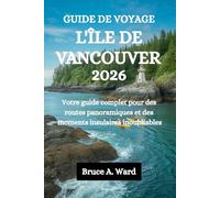 GUIDE DE VOYAGE L'ÎLE DE VANCOUVER 2026: Votre guide complet pour des routes panoramiques et des moments insulaires inoubliables