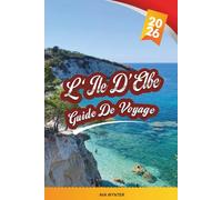 GUIDE DE VOYAGE L'ÎLE D'ELBE 2026: Plages de cristal, sites de Napoléon, sentiers côtiers, criques de snorkeling et vie insulaire toscane