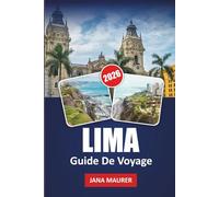 GUIDE DE VOYAGE LIMA 2026: À la découverte de Lima : une ville de culture, d'histoire et de trésors cachés