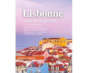 Guide de voyage Lisbonne 2026: Découvrez le mode de vie culturel portugais, les galeries d'art, les musées, les théâtres, les monuments, les restaurants et suivez notre itinéraire