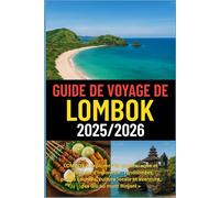 Guide de voyage Lombok 2025/2026: Explorez l'île paradisiaque intacte de l'Indonésie - randonnées, plages cachées, culture locale et aventure de Gilis au mont Rinjani