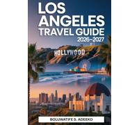 GUIDE DE VOYAGE LOS ANGELES 2026-2027: Un guide du visiteur pour la première fois à Los Angeles. Explorer Hollywood, Santa Monica Pier, Beverly Hills, l'observatoire Griffith