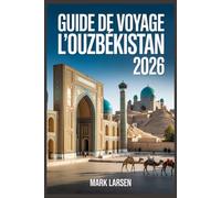 Guide de voyage l'Ouzbékistan 2026: Découvrez les trésors de la Route de la soie, les informations locales, les itinéraires et les joyaux cachés