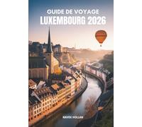 GUIDE DE VOYAGE LUXEMBOURG 2026: Découvrez le charme de l'un des trésors cachés de l'Europe