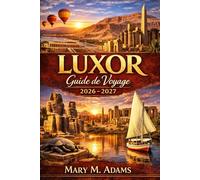 Guide de voyage LUXOR 2026-2027: Louxor débloqué : Le compagnon ultime du voyageur 2026-2027 pour les temples anciens, les aventures sur le Nil, ... et les merveilles égyptiennes intemporelles