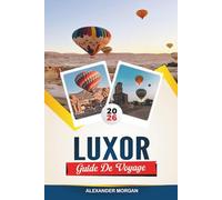 GUIDE DE VOYAGE LUXOR 2026: Découvrez des joyaux cachés, des monuments historiques, des conseils de voyage et des vacances inoubliables