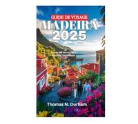 GUIDE DE VOYAGE MADÈRE 2025: Percez les secrets de la Perle de l'Atlantique
