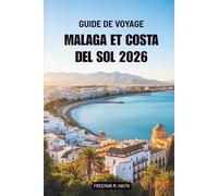 GUIDE DE VOYAGE MALAGA ET COSTA DEL SOL 2026: À la découverte du soleil, de la saveur et de l'âme le long de la côte sud de l'Espagne
