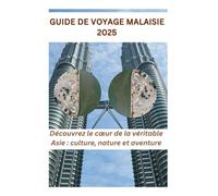Guide de voyage Malaisie 2025: Découvrez le cœur de la véritable Asie : culture, nature et aventur
