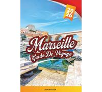GUIDE DE VOYAGE MARSEILLE 2026: Découvrez le joyau méditerranéen de la France avec vue sur le Vieux-Port, les calanques, les marchés locaux, l'histoire, la gastronomie et les conseils de voyage