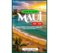 Guide de voyage Maui 2025-2026: Votre compagnon incontournable en couleur des merveilles naturelles, de la culture, de la gastronomie et de la détente de Maui
