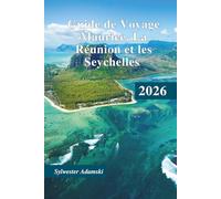 Guide de Voyage Maurice, La Réunion et les Seychelles 2026: Explorez les îles. Plages, parcs nationaux, réserves naturelles, gastronomie et itinéraires