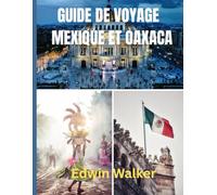 GUIDE DE VOYAGE MEXIQUE ET OAXACA 2026: Explorez les villes anciennes, le charme côtier et l'âme du Mexique indigène à travers la nourriture, la culture et les merveilles cachées