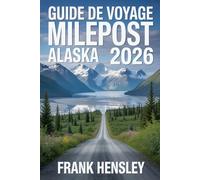 Guide de Voyage Milepost Alaska 2026: Le guide routier définitif avec des cartes, le kilométrage, les attractions et des conseils d'experts en matière de planification