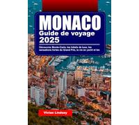 GUIDE DE VOYAGE MONACO 2025: Découvrez Monte-Carlo, les hôtels de luxe, les sensations fortes du Grand Prix, la vie en yacht et les aventures sur la Riviera