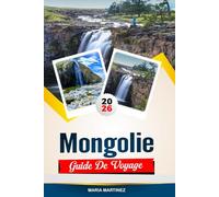 GUIDE DE VOYAGE MONGOLIE 2026: Découvrez des joyaux cachés, des monuments historiques, des conseils de voyage et des vacances inoubliables