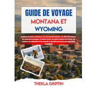 GUIDE DE VOYAGE MONTANA ET WYOMING 2025-2026: Explorez les parcs nationaux, les routes panoramiques, les villes historiques, les aventures sauvages, ... de randonnée et les conseils de planific...