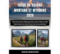 GUIDE DE VOYAGE MONTANA ET WYOMING 2026: Explorez des sommets sculptés par les glaciers, des lacs alpins, des villages de cow-boys, des parcs ... routes de ranch et des routes panoramiqu...