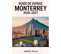 GUIDE DE VOYAGE MONTERREY 2026-2027: Guide du visiteur pour la première fois du Cerro de la Silla, du Parque Fundidora,du Barrio Antiguo,du musée ... etexcursions d'une journée du nord du Mexique
