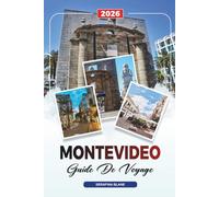 GUIDE DE VOYAGE MONTEVIDEO 2026: Découvrez des joyaux cachés, des monuments historiques, des conseils de voyage et des vacances inoubliables