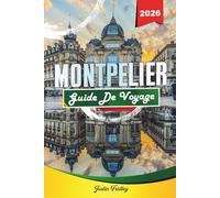 GUIDE DE VOYAGE MONTPELLIER 2026: Découvrez des joyaux cachés, des monuments historiques, des conseils de voyage et des expériences de vacances inoubliables
