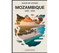 Guide de voyage Mozambique 2025 - 2026: Découvrez le meilleur du joyau côtier caché de l'Afrique - des plages de sable blanc de l'archipel de ... merveilles du safari du parc national.....