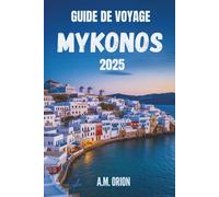 GUIDE DE VOYAGE MYKONOS 2025: Les secrets de l'île emblématique de la Grèce