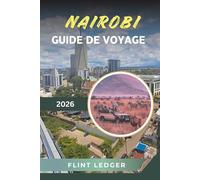 GUIDE DE VOYAGE NAIROBI 2026: Safari, parcs nationaux, marchés culturels, rencontres avec la faune et vie urbaine africaine moderne