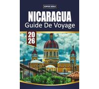 GUIDE DE VOYAGE NICARAGUA 2026: Aventures volcaniques, villes coloniales, plages du Pacifique, villes surf et itinéraires faciles pour explorer la perle cachée de l'Amérique centrale