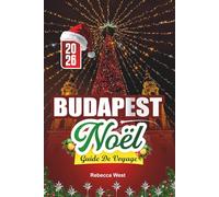 GUIDE DE VOYAGE NOËL À BUDAPEST 2026: Une escapade hivernale magique dans la scintillante capitale hongroise