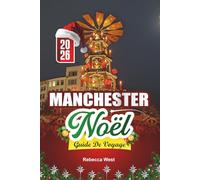GUIDE DE VOYAGE NOËL À MANCHESTER 2026: Aurores boréales, marchés et animations dans le cœur festif du Royaume-Uni