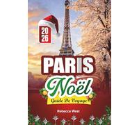 GUIDE DE VOYAGE NOËL À PARIS 2026: Noël à Paris: Romance, Lumières et Magie des Fêtes dans la Ville de l'Amour