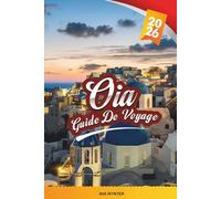 GUIDE DE VOYAGE OIA 2026: Découvrez le village le plus emblématique de Santorin avec des vues sur le coucher de soleil, des rues blanchies à la chaux, ... une cuisine locale et des conseils de voyage