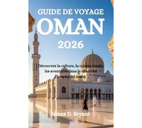 GUIDE DE VOYAGE OMAN 2026: Découvrez la culture, la cuisine locale, les aventures dans le désert et l'hospitalité arabe.