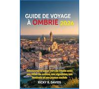 GUIDE DE VOYAGE OMBRIE 2026: Découvrez le cœur vert de l'Italie avec ses villes de colline, ses vignobles, ses festivals et ses joyaux cachés