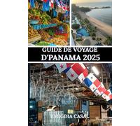 GUIDE DE VOYAGE PANAMA 2025: Un voyage à travers sa culture, sa nature et ses rythmes vibrants