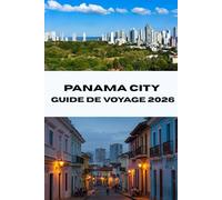 GUIDE DE VOYAGE PANAMA CITY 2026: Explorez le cœur du Panama Découvrez des trésors cachés, des attractions incontournables et des conseils d'initiés ... parfaites en 2026 (Journeys Made Simple)