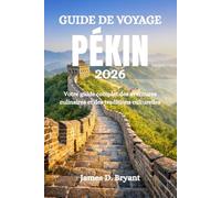 GUIDE DE VOYAGE PÉKIN 2026: Votre guide complet des aventures culinaires et des traditions culturelles