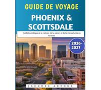 Guide de voyage Phoenix & Scottsdale 2026-2027: Guide touristique de la culture, de la nature et de la vie nocturne en Arizona