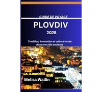GUIDE DE VOYAGE PLOVDIV 2025: Tradition, innovation et culture locale dans une ville ancienne