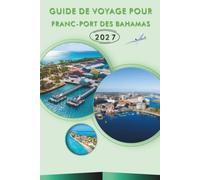 GUIDE DE VOYAGE POUR FRANC-PORT DES BAHAMAS 2027: Plages, snorkeling, Port Lucaya, restauration locale et excursions d'une journée à Grand Bahamas pour les visiteurs de croisière