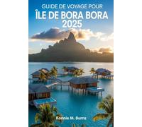GUIDE DE VOYAGE POUR ÎLE DE BORA BORA 2025: Découvrez le paradis, le guide de Bora Bora sur les bungalows sur pilotis, les plages immaculées et les circuits d'aventure