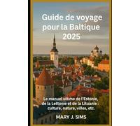 Guide de voyage pour la Baltique 2025: Le manuel ultime de l'Estonie, de la Lettonie et de la Lituanie : culture, nature, villes, etc.